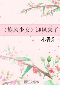 （旋风少女同人）（旋风少女）迎风来了