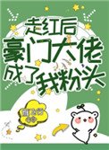 《走红后豪门大佬成了我粉头》
