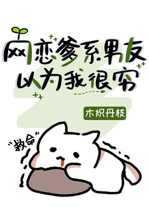 《网恋爹系男友以为我很穷》