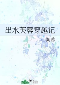 《出水芙蓉穿越记》