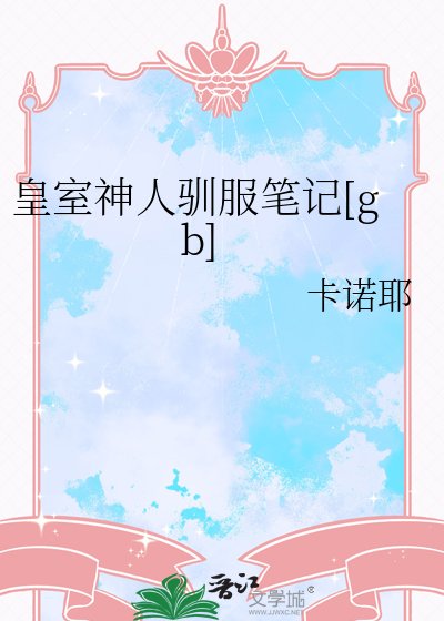 皇室神人驯服笔记[gb]