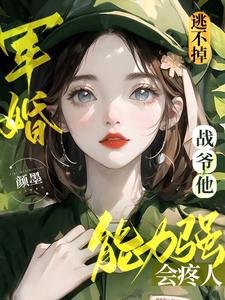 军婚逃不掉!战爷他能篱强会藤人