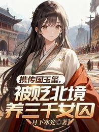 携传国玉玺,被贬北境养三千女阂