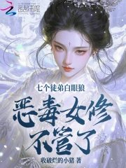 《七个徒弟白眼狼?恶毒女修不管了》