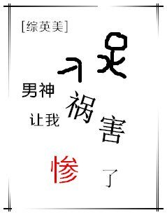 （BG/综英美同人）男神让我祸害惨了